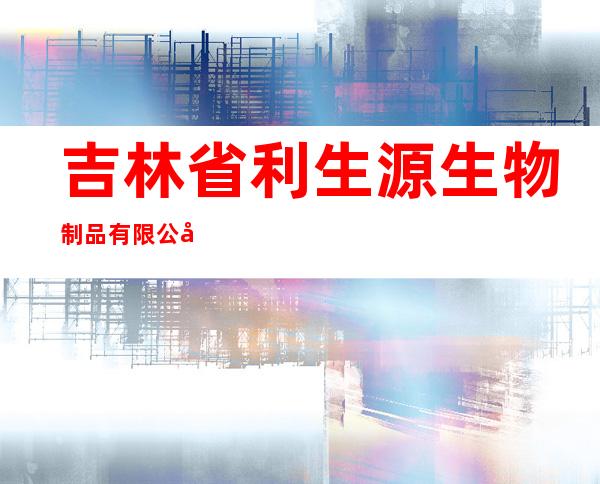 吉林省利生源生物制品有限公司